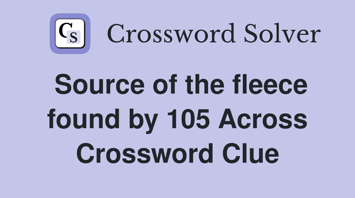 Source of the fleece found by 105 Across Crossword Clue