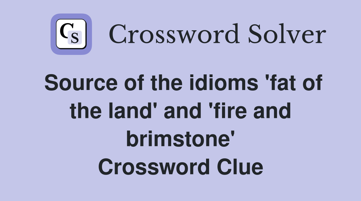Source of the idioms 'fat of the land' and 'fire and brimstone' Crossword Clue