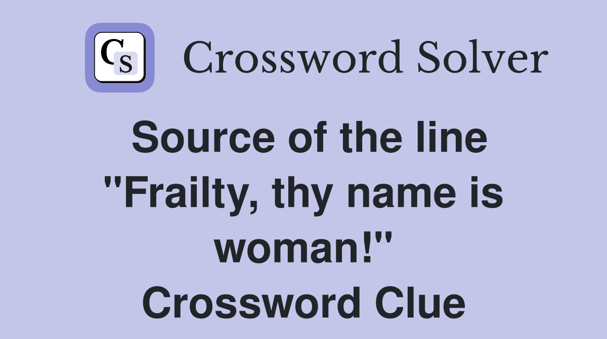 Source of the line "Frailty, thy name is woman!" Crossword Clue