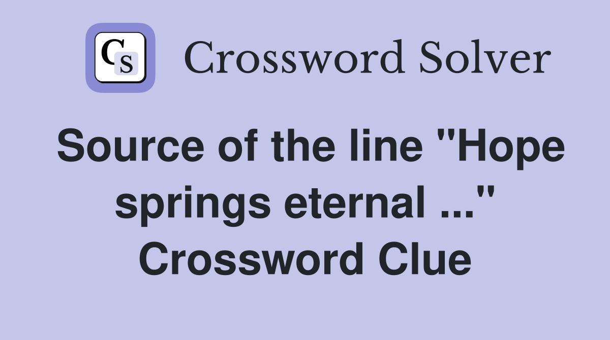 Source of the line "Hope springs eternal ..." Crossword Clue