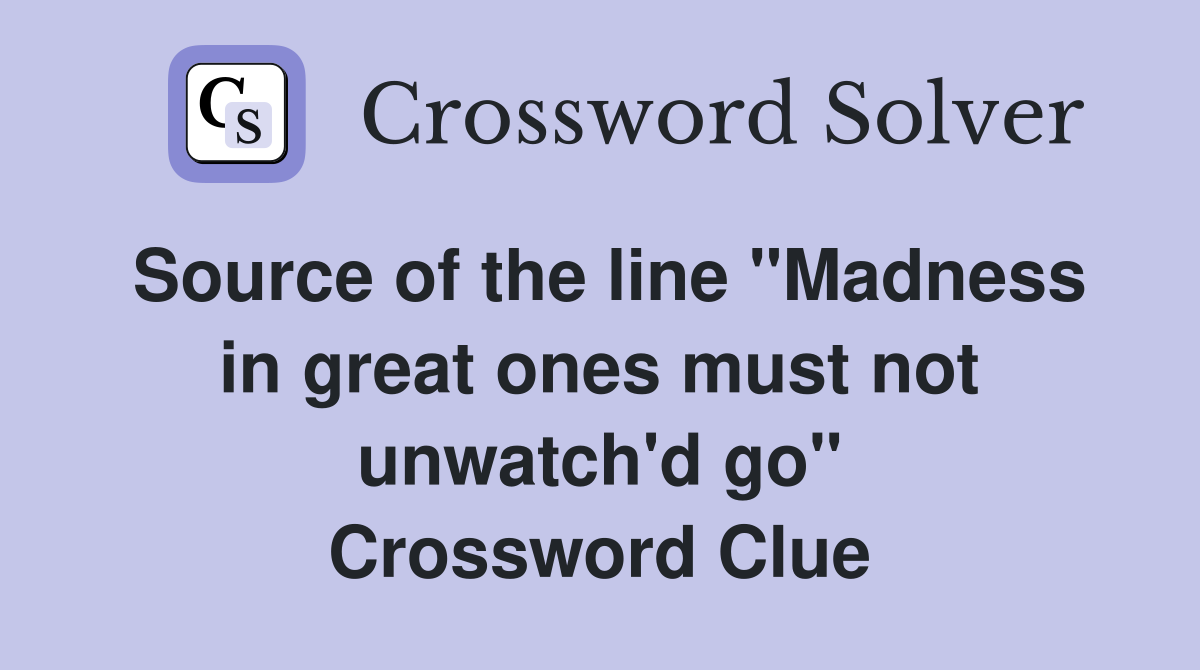 Source of the line "Madness in great ones must not unwatch'd go" Crossword Clue