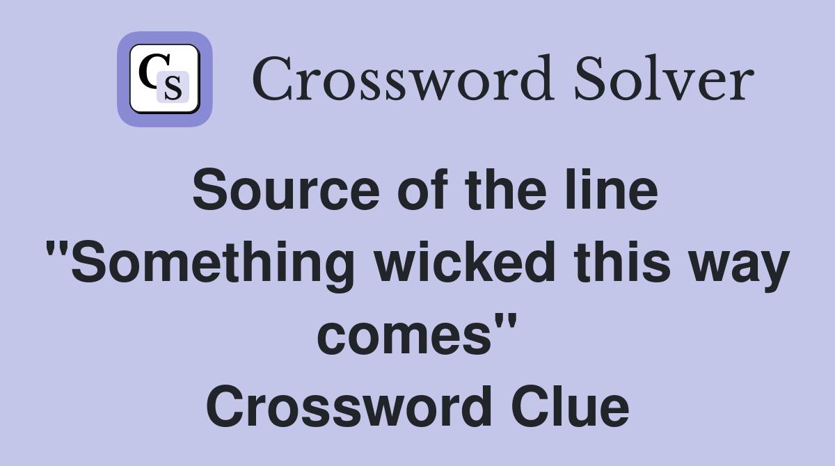 Source of the line "Something wicked this way comes" Crossword Clue
