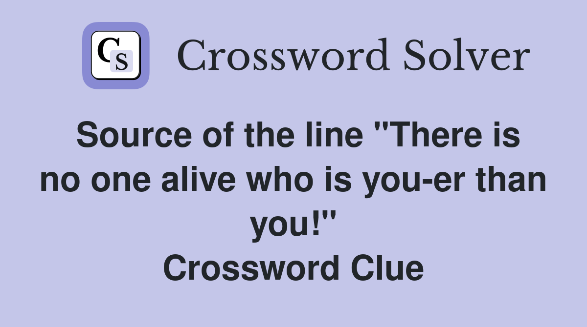 Source of the line "There is no one alive who is you-er than you!" Crossword Clue