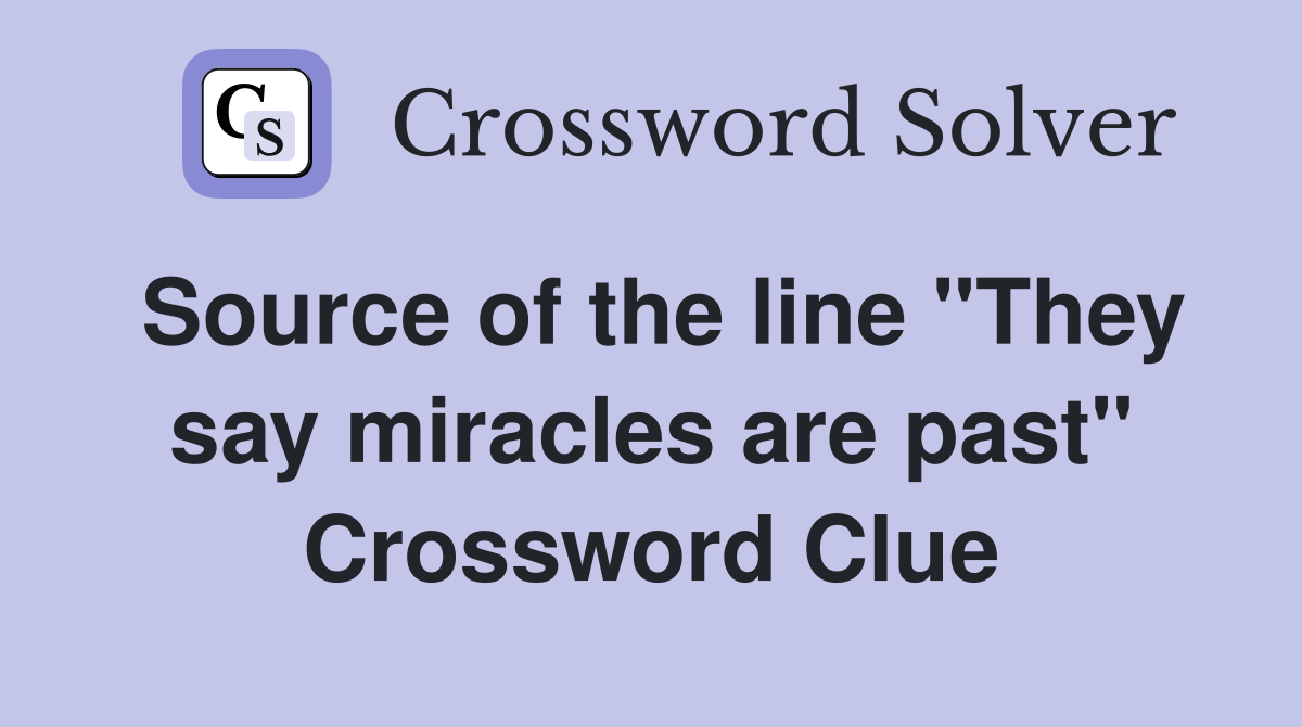 Source of the line "They say miracles are past" Crossword Clue