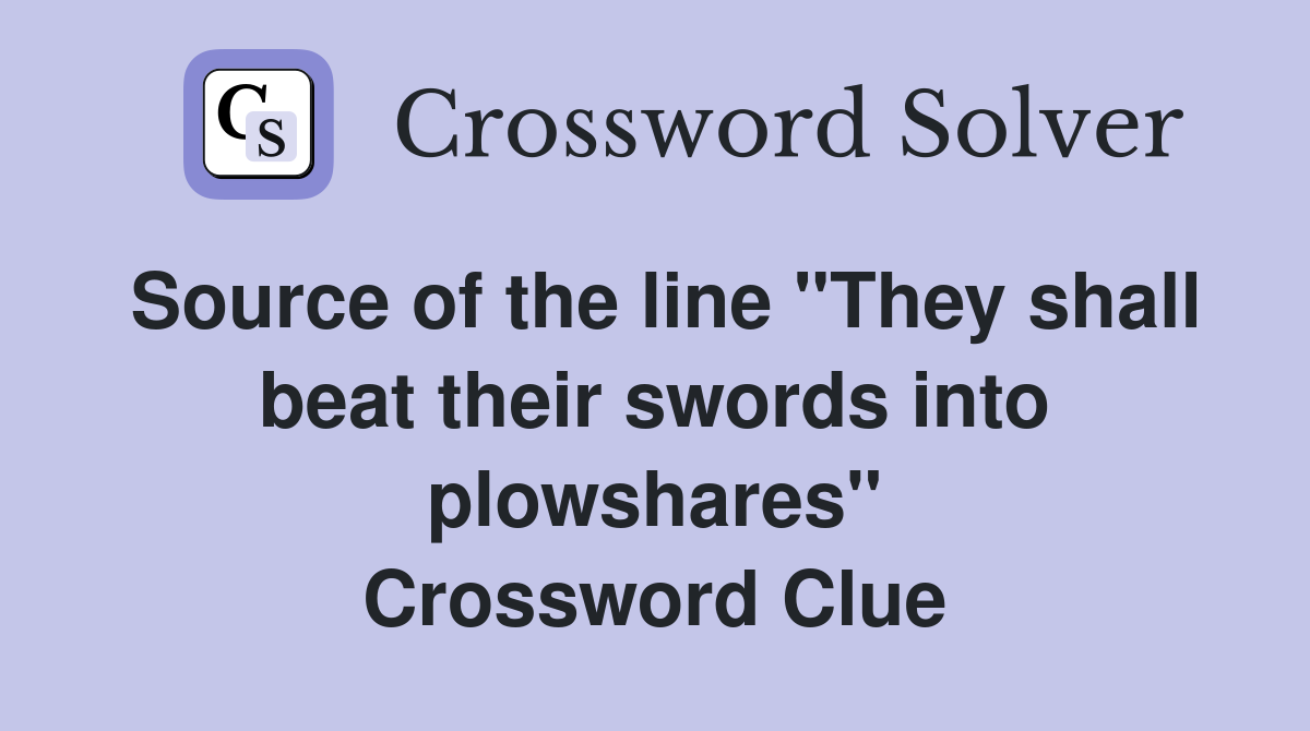 Source of the line "They shall beat their swords into plowshares" Crossword Clue