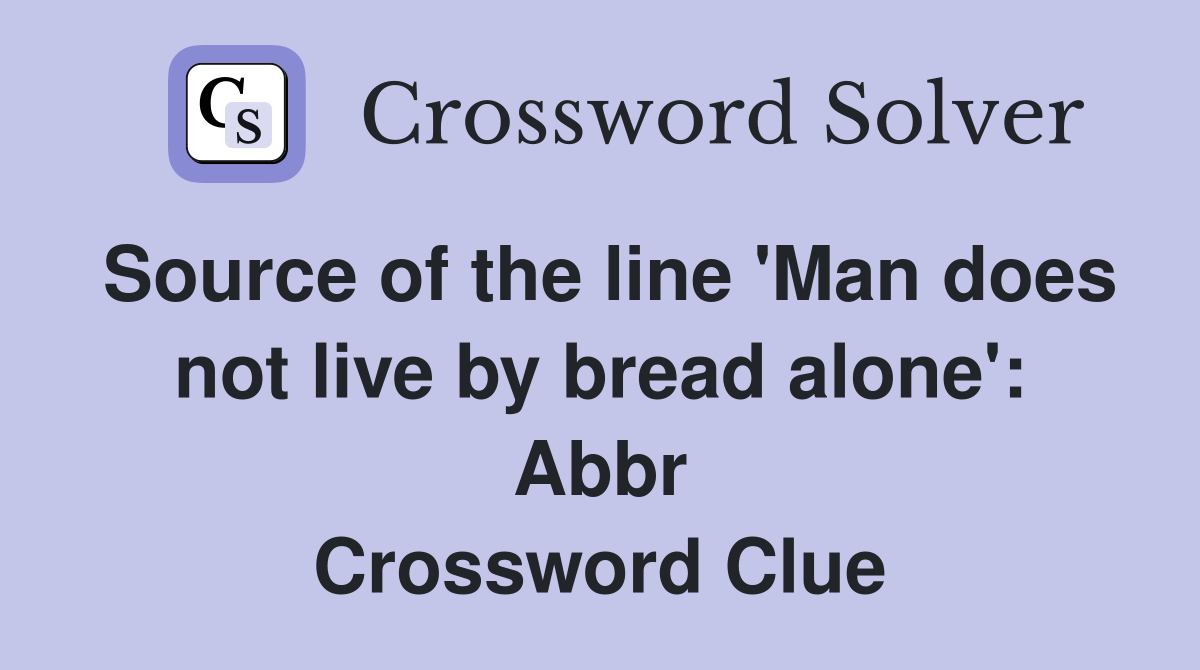 Source of the line 'Man does not live by bread alone': Abbr Crossword Clue