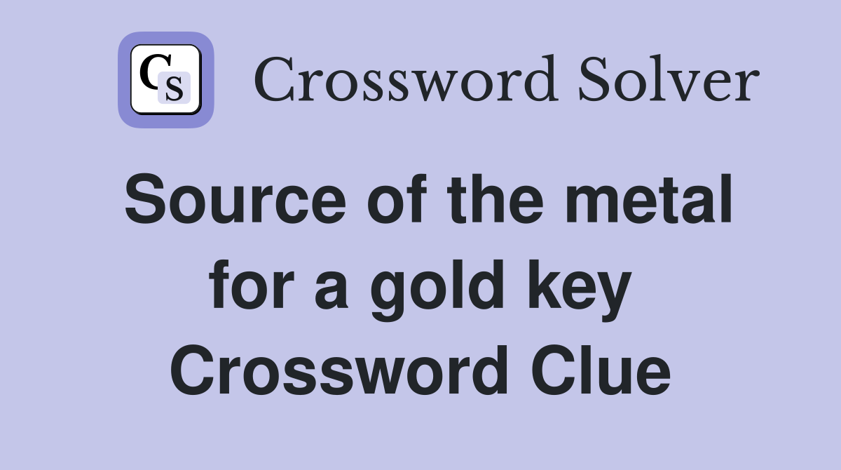 Source of the metal for a gold key Crossword Clue