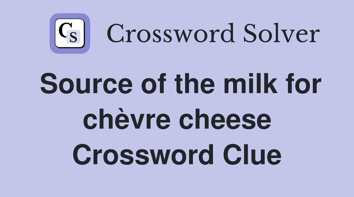Source of the milk for chèvre cheese Crossword Clue