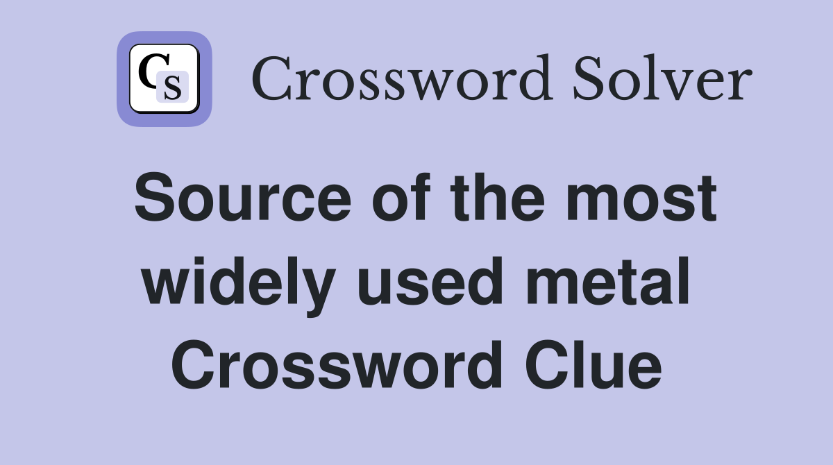 Source of the most widely used metal Crossword Clue