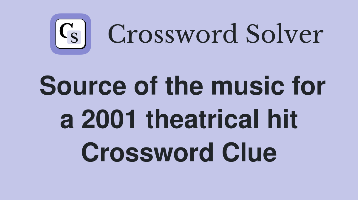 Source of the music for a 2001 theatrical hit Crossword Clue