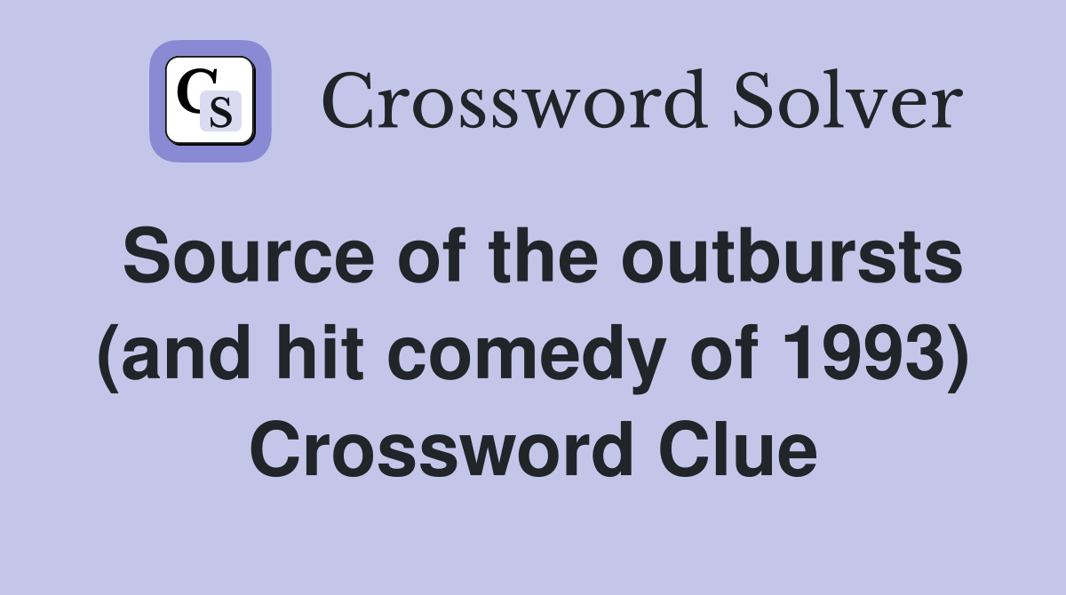 Source of the outbursts (and hit comedy of 1993) Crossword Clue