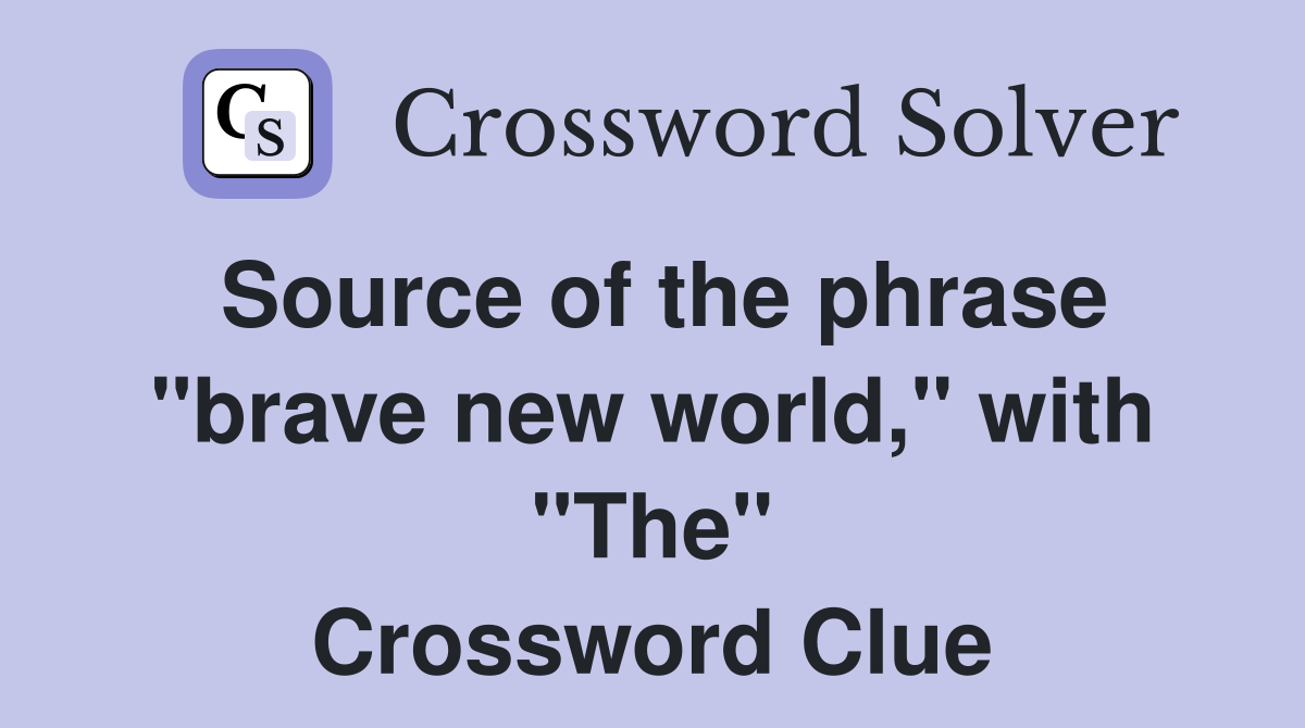 Source of the phrase "brave new world," with "The" Crossword Clue
