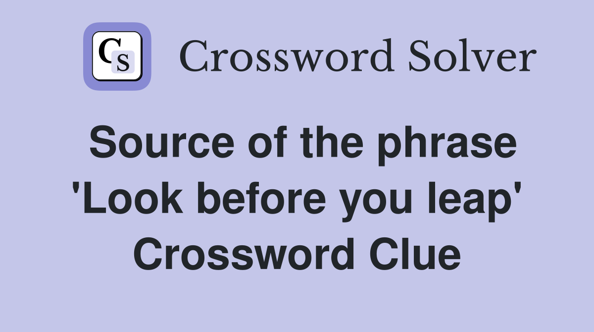 Source of the phrase 'Look before you leap' Crossword Clue
