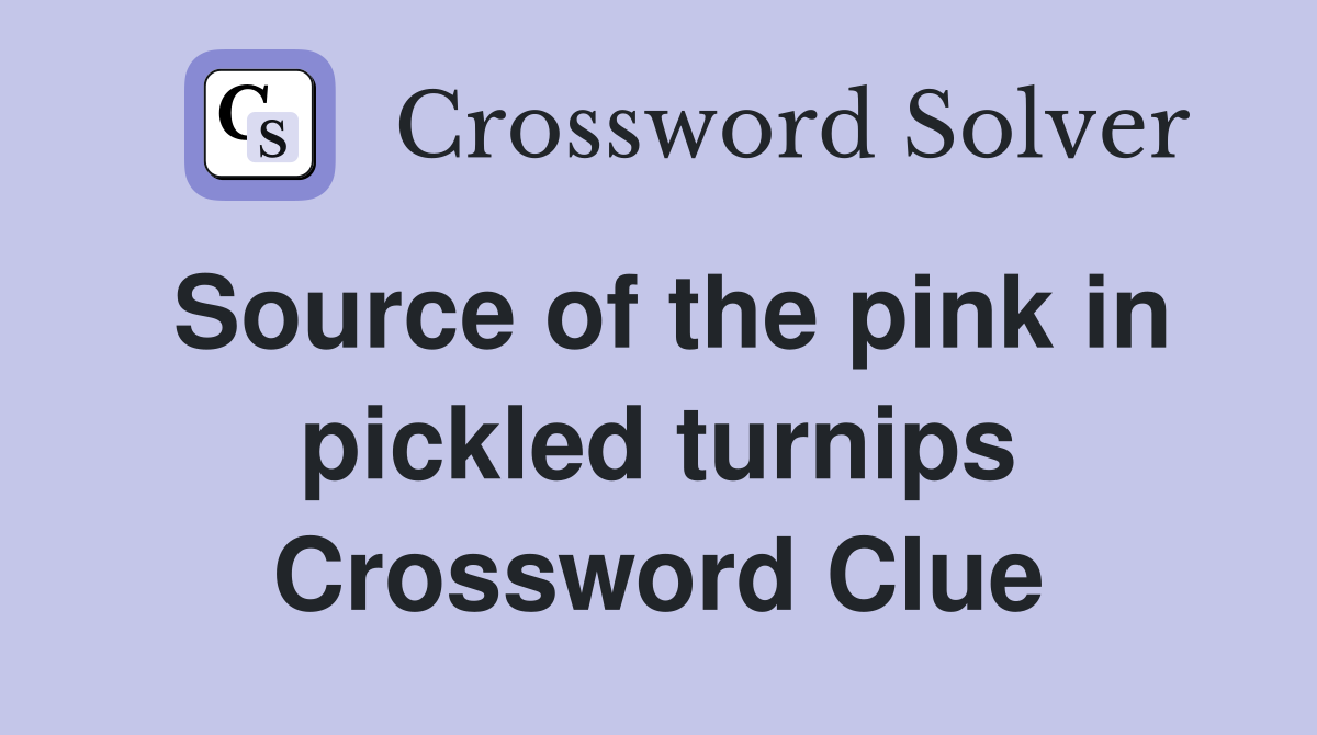 Source of the pink in pickled turnips Crossword Clue