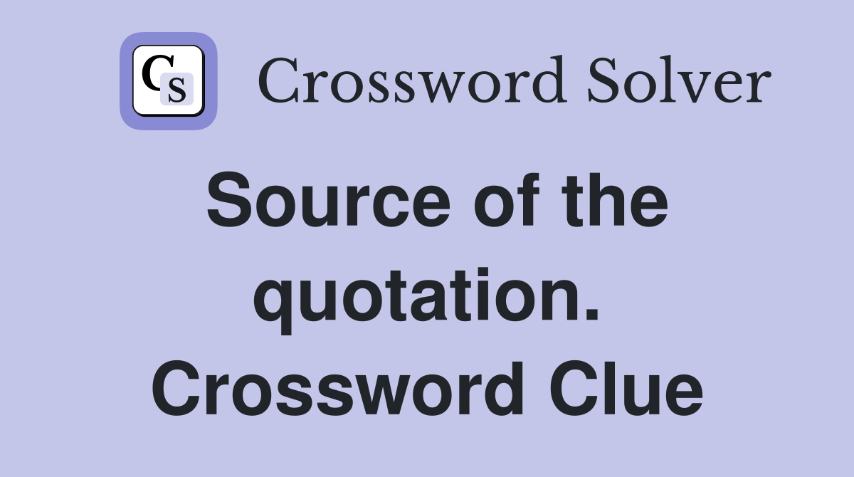 Source of the quotation. Crossword Clue