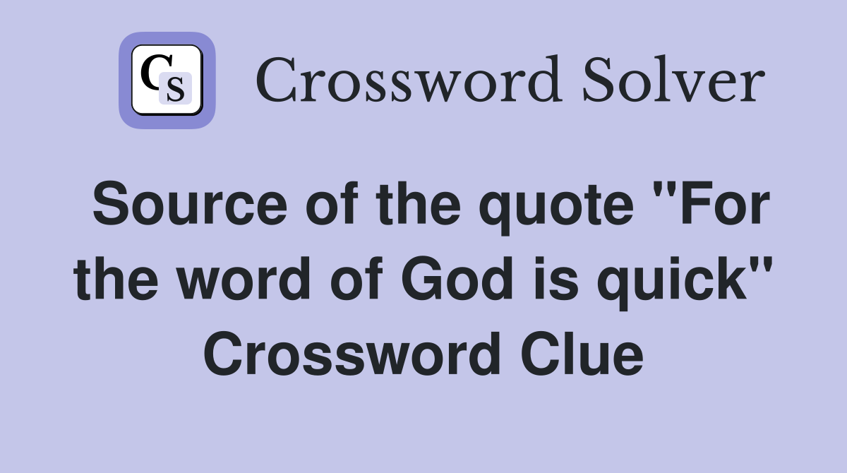 Source of the quote "For the word of God is quick" Crossword Clue
