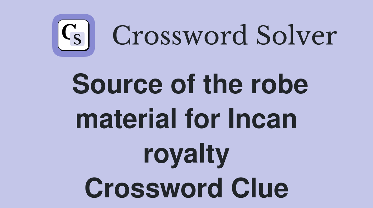 Source of the robe material for Incan royalty Crossword Clue