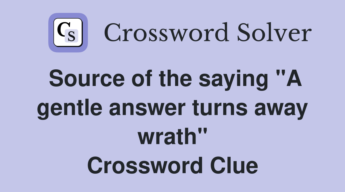 Source of the saying "A gentle answer turns away wrath" Crossword Clue