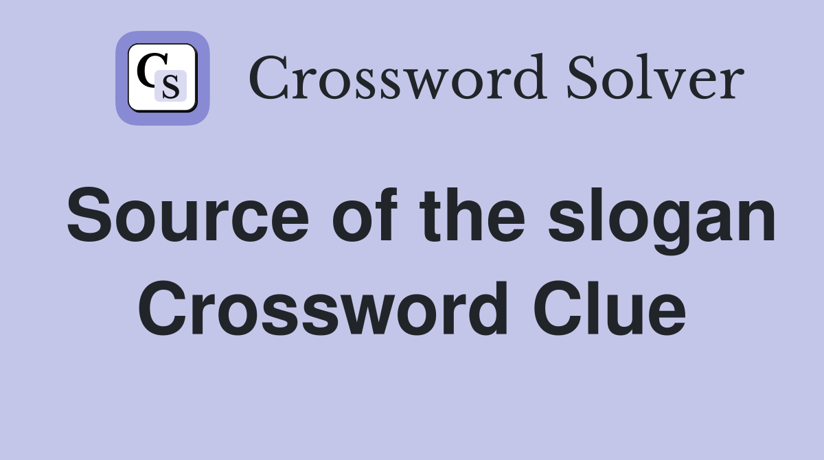 Source of the slogan Crossword Clue