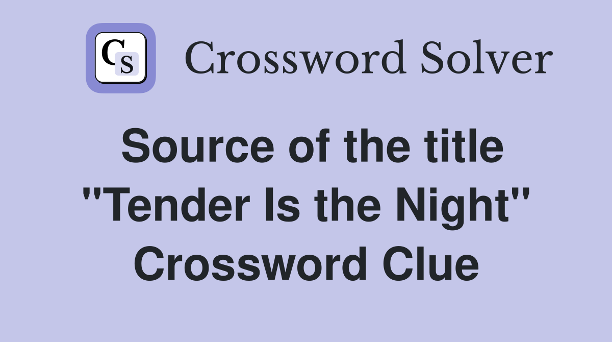 Source of the title "Tender Is the Night" Crossword Clue