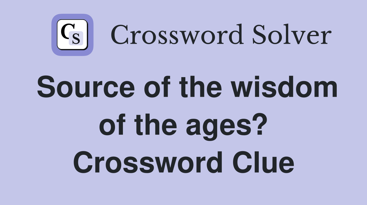 Source of the wisdom of the ages? Crossword Clue