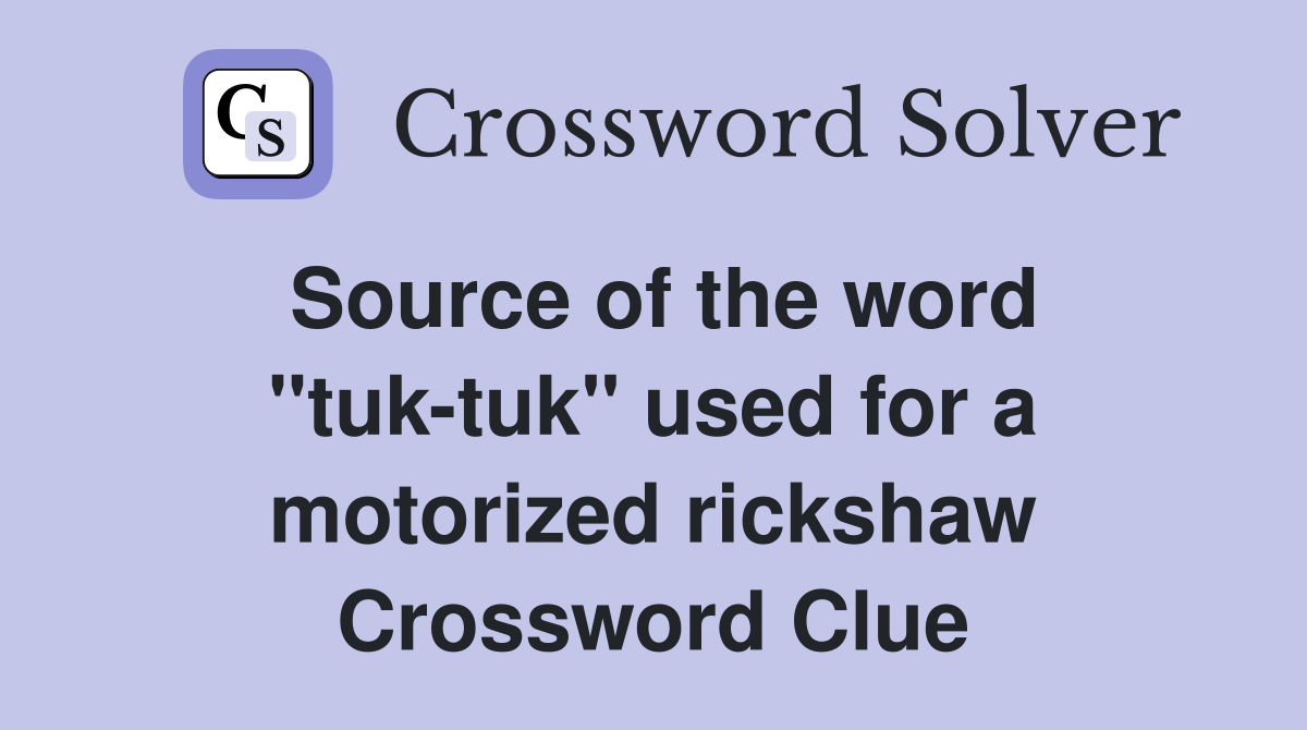 Source of the word "tuk-tuk" used for a motorized rickshaw Crossword Clue