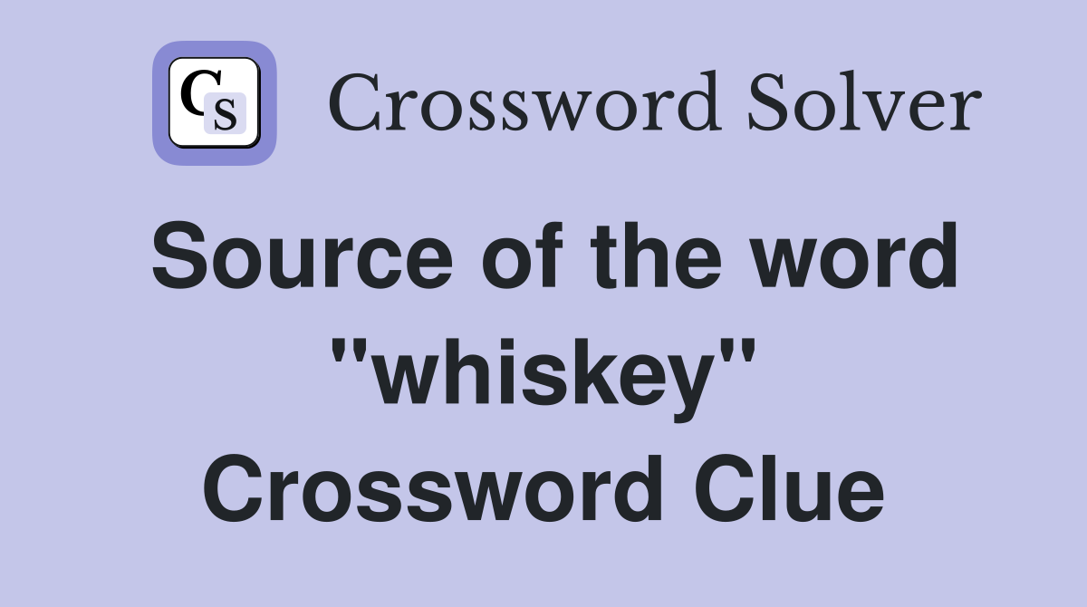 Source of the word "whiskey" Crossword Clue