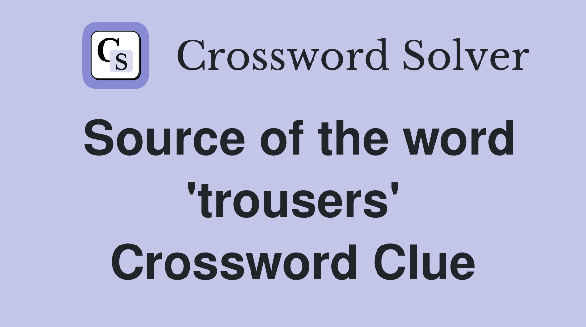 Source of the word 'trousers' Crossword Clue