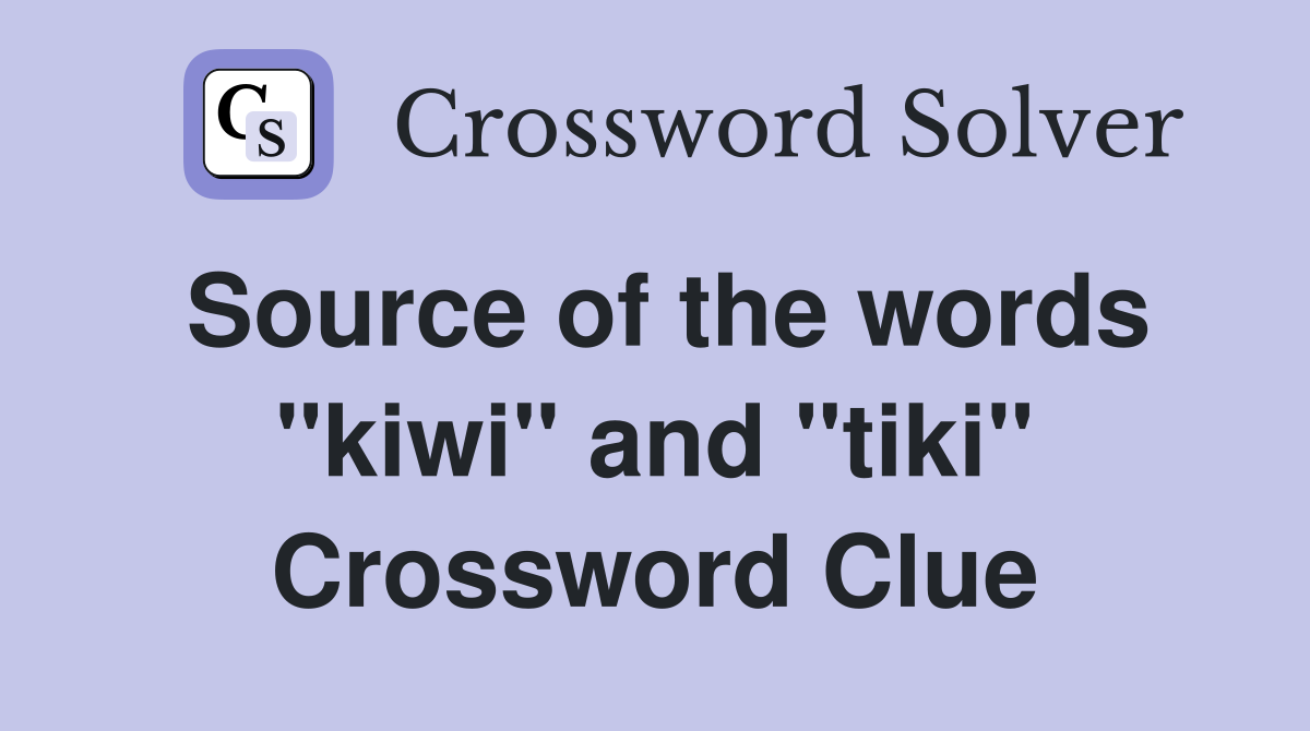 Source of the words "kiwi" and "tiki" Crossword Clue