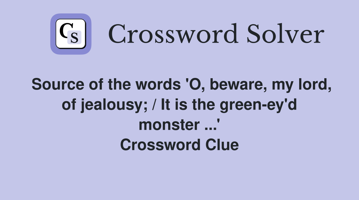 Source of the words 'O, beware, my lord, of jealousy; / It is the green-ey'd monster ...' Crossword Clue