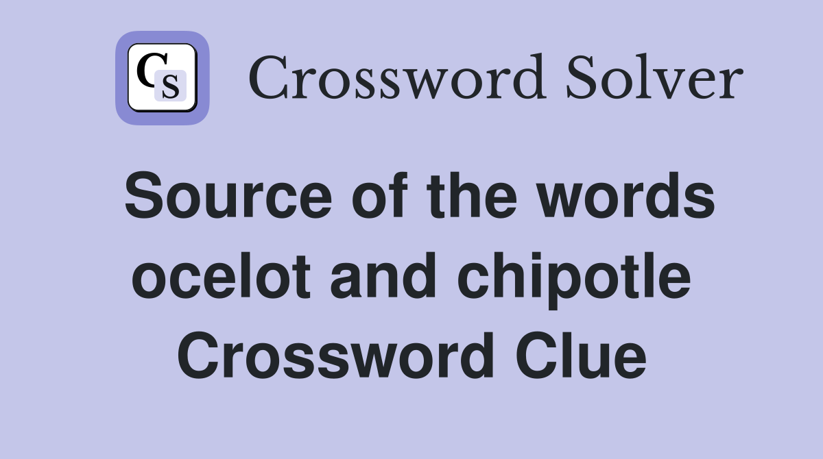 Source of the words ocelot and chipotle Crossword Clue