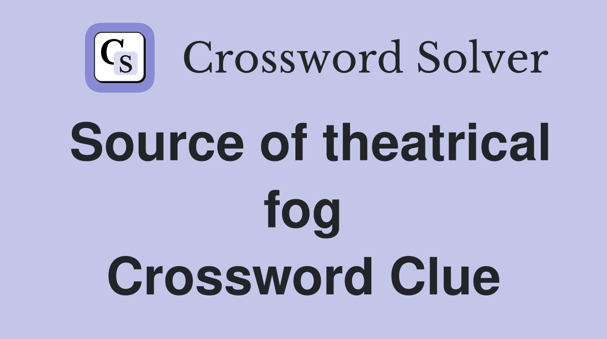 Source of theatrical fog Crossword Clue