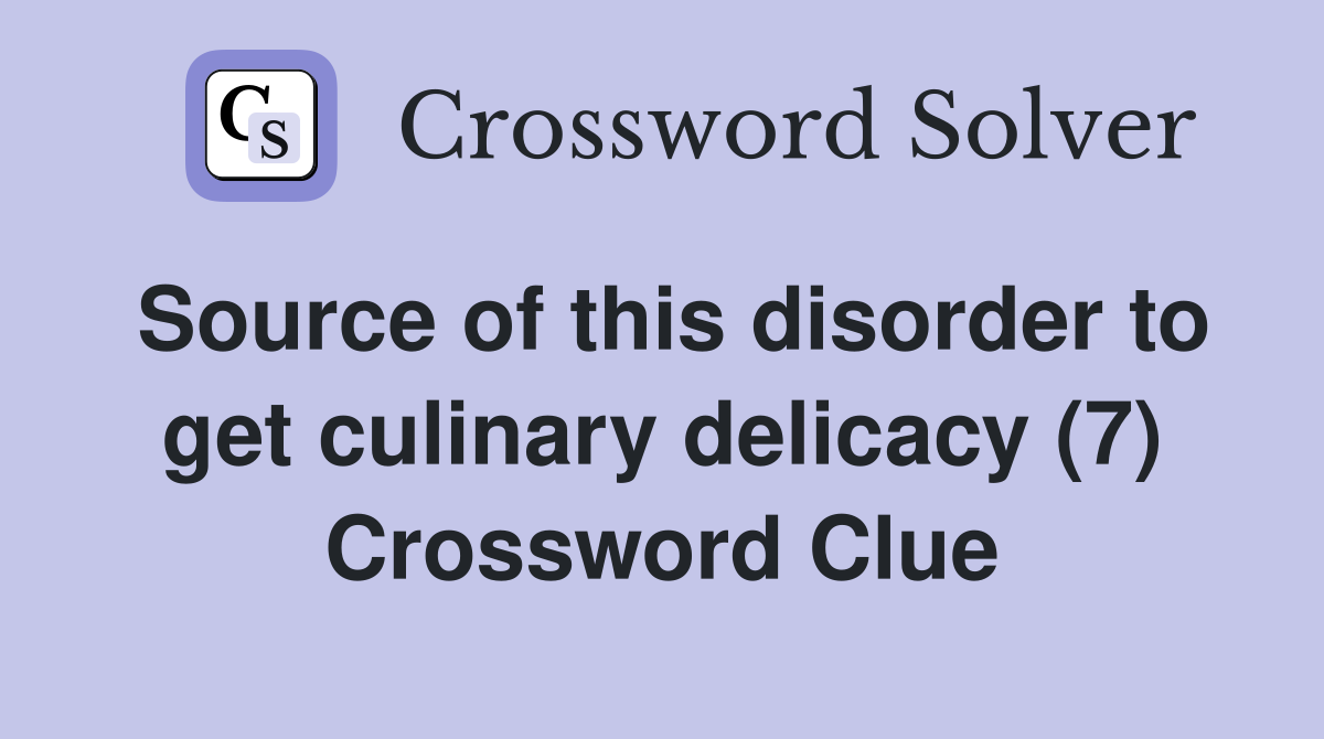 Source of this disorder to get culinary delicacy (7) Crossword Clue