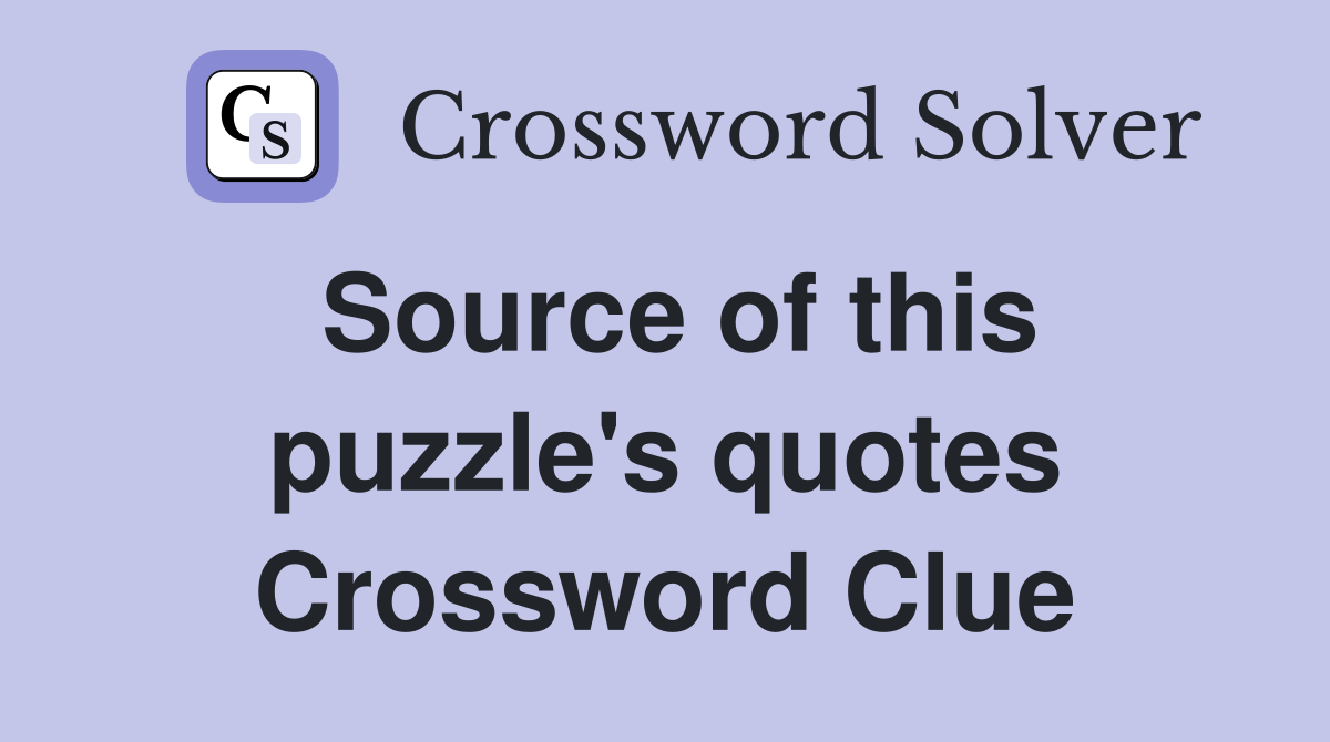 Source of this puzzle's quotes Crossword Clue