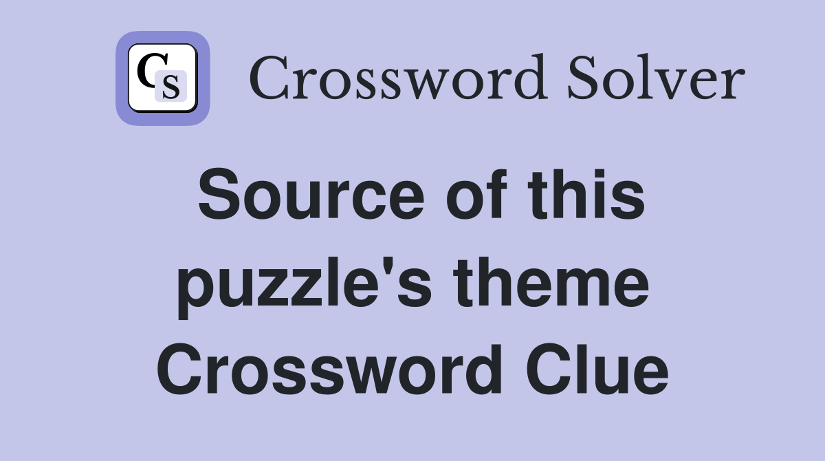 Source of this puzzle's theme Crossword Clue