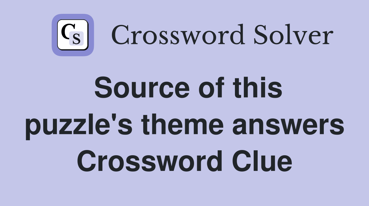 Source of this puzzle's theme answers Crossword Clue