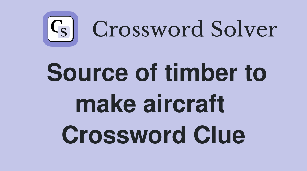 Source of timber to make aircraft  Crossword Clue