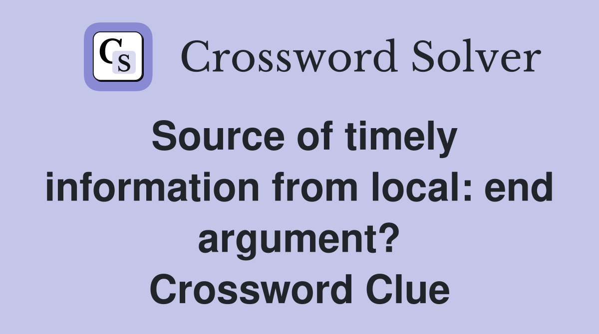 Source of timely information from local: end argument? Crossword Clue