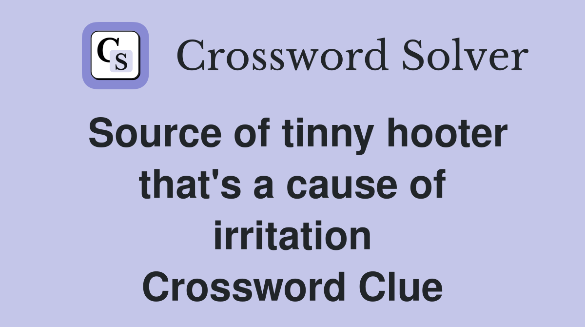 Source of tinny hooter that's a cause of irritation Crossword Clue