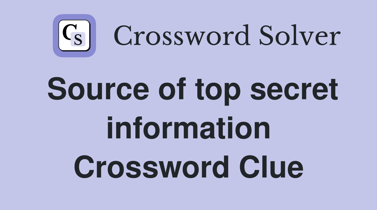 Source of top secret information Crossword Clue