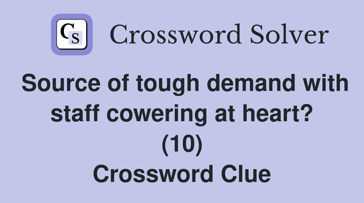 Source of tough demand with staff cowering at heart? (10) Crossword Clue