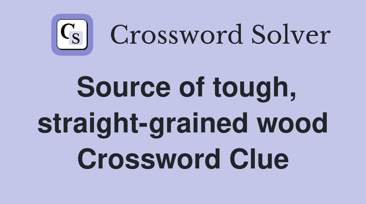 Source of tough, straight-grained wood Crossword Clue