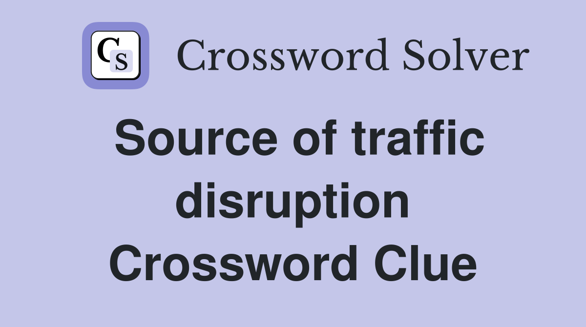 Source of traffic disruption Crossword Clue