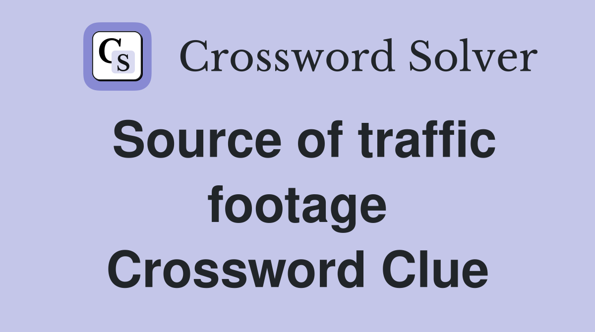 Source of traffic footage Crossword Clue