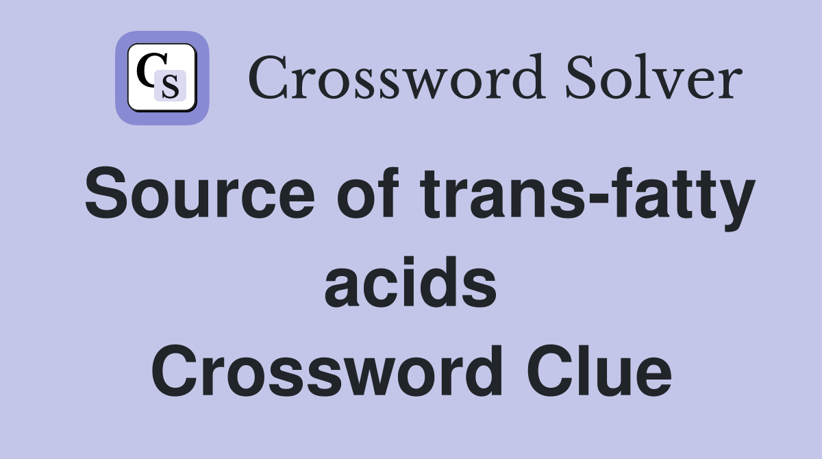 Source of trans-fatty acids Crossword Clue