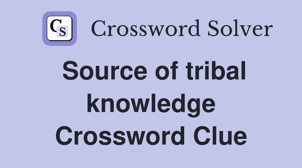 Source of tribal knowledge Crossword Clue