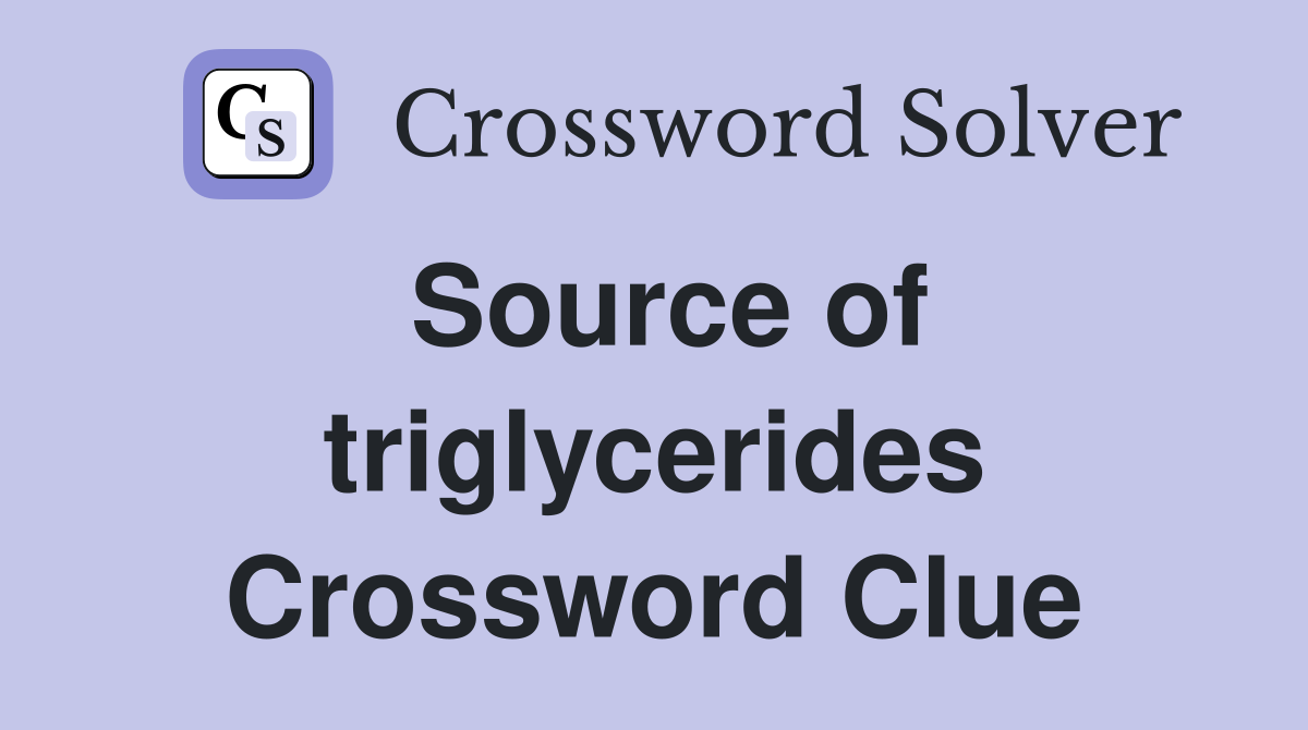 Source of triglycerides Crossword Clue
