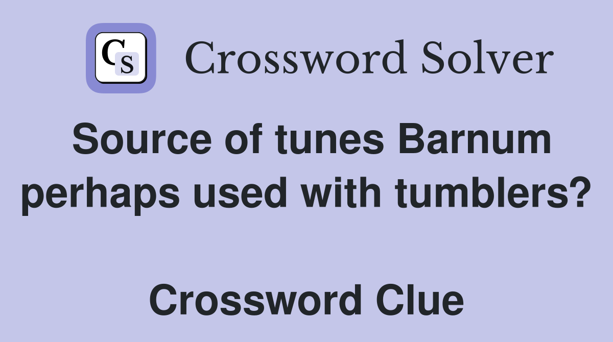 Source of tunes Barnum perhaps used with tumblers?  Crossword Clue