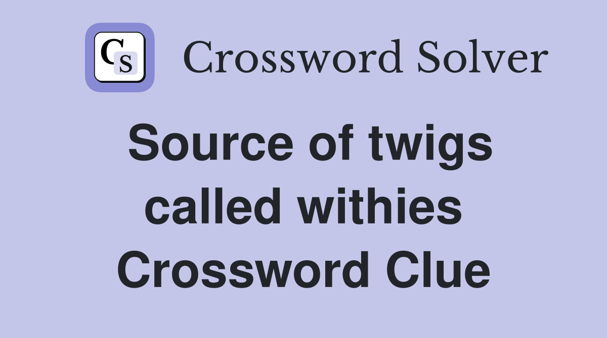 Source of twigs called withies Crossword Clue