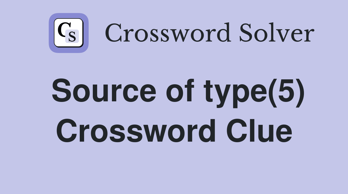 Source of type(5) Crossword Clue